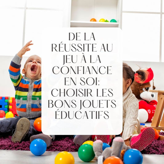 De la Réussite au Jeu à la Confiance en Soi : Choisir les Bons Jouets Éducatifs - Jouets Chouchous