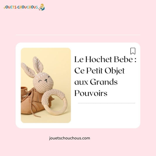 Le Hochet Bebe : Ce Petit Objet aux Grands Pouvoirs - Jouets Chouchous