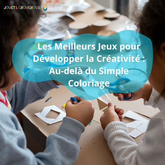 Les Meilleurs Jeux pour Développer la Créativité : Au-delà du Simple Coloriage - Jouets Chouchous