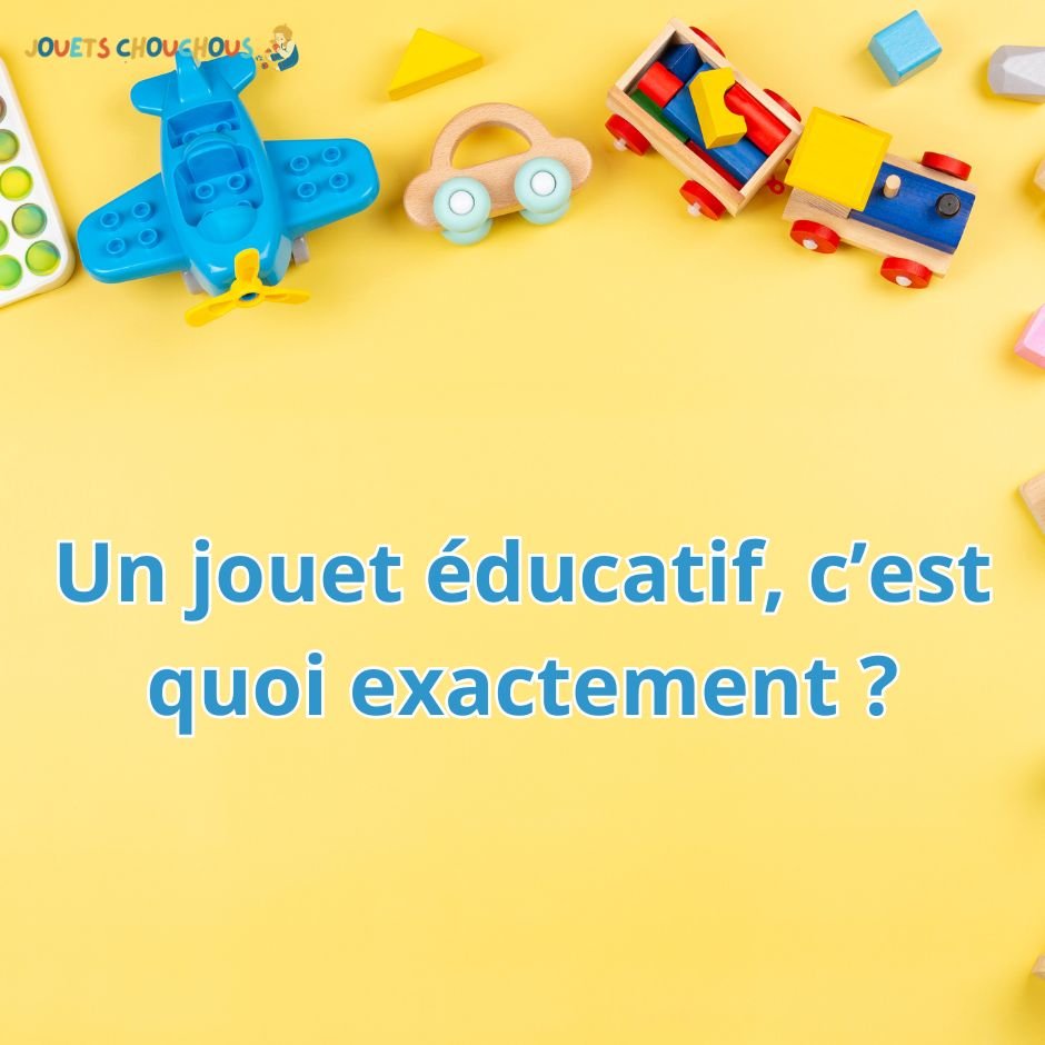 Un jouet éducatif, c’est quoi exactement ? - Jouets Chouchous